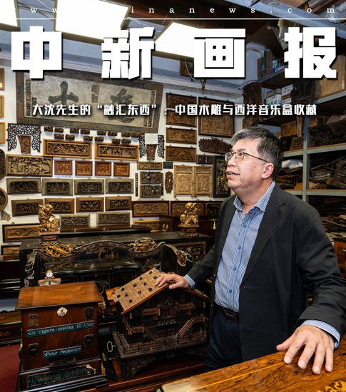 大沈先生的“融汇<em>东西</em>”：中国木雕与西洋音乐盒收藏
